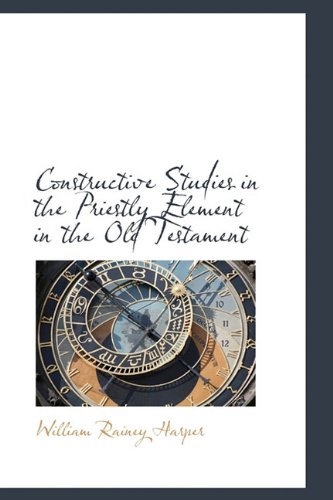 Cover for William Rainey Harper · Constructive Studies in the Priestly Element in the Old Testament (Pocketbok) (2009)