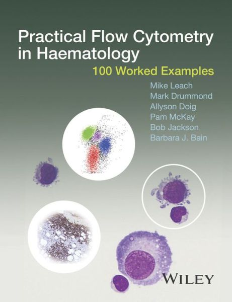 Cover for Leach, Mike (Gartnavel General Hospital, Glasgow, UK) · Practical Flow Cytometry in Haematology: 100 Worked Examples (Hardcover bog) (2015)