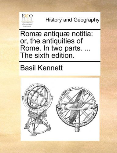 Cover for Basil Kennett · Romæ Antiquæ Notitia: Or, the Antiquities of Rome. in Two Parts. ... the Sixth Edition. (Paperback Book) (2010)