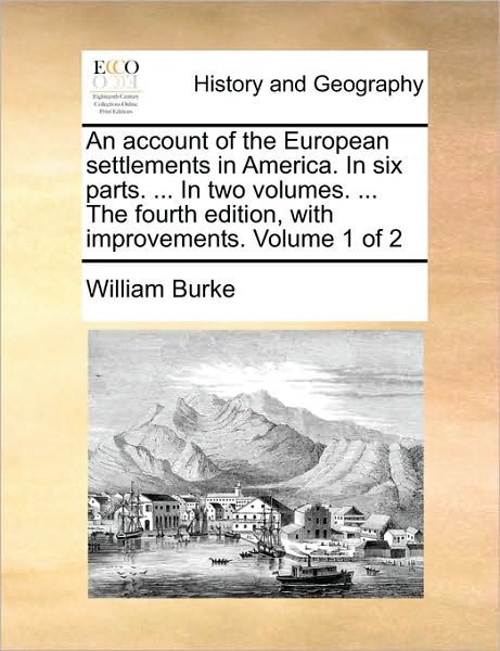 Cover for William Burke · An Account of the European Settlements in America. in Six Parts. ... in Two Volumes. ... the Fourth Edition, with Improvements. Volume 1 of 2 (Pocketbok) (2010)