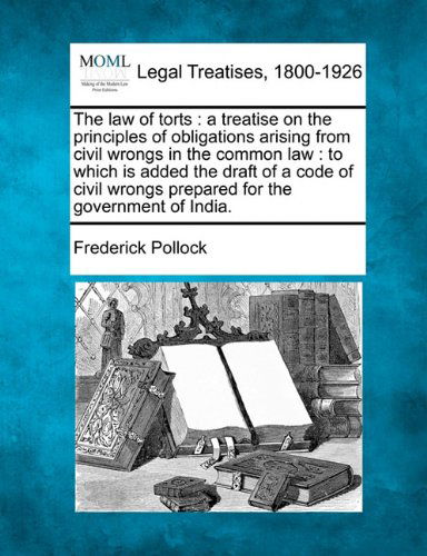 The Law of Torts: a Treatise on the Principles of Obligations Arising from Civil Wrongs in the Common Law : to Which is Added the Draft of a Code of Civil Wrongs Prepared for the Government of India. - Frederick Pollock - Books - Gale, Making of Modern Law - 9781240178032 - December 23, 2010