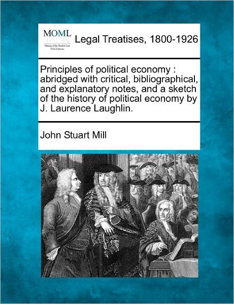 Cover for John Stuart Mill · Principles of Political Economy: Abridged with Critical, Bibliographical, and Explanatory Notes, and a Sketch of the History of Political Economy by J (Paperback Book) (2010)