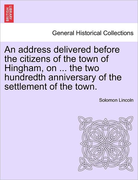 Cover for Solomon Lincoln · An Address Delivered Before the Citizens of the Town of Hingham, on ... the Two Hundredth Anniversary of the Settlement of the Town. (Paperback Book) (2011)
