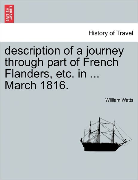 Cover for William Watts · Description of a Journey Through Part of French Flanders, Etc. in ... March 1816. (Paperback Book) (2011)