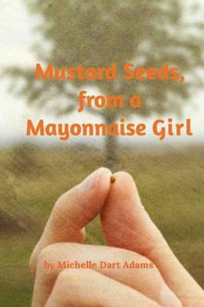 Cover for Michelle Adams · Mustard Seeds, from a Mayonnaise Girl (Pocketbok) (2014)