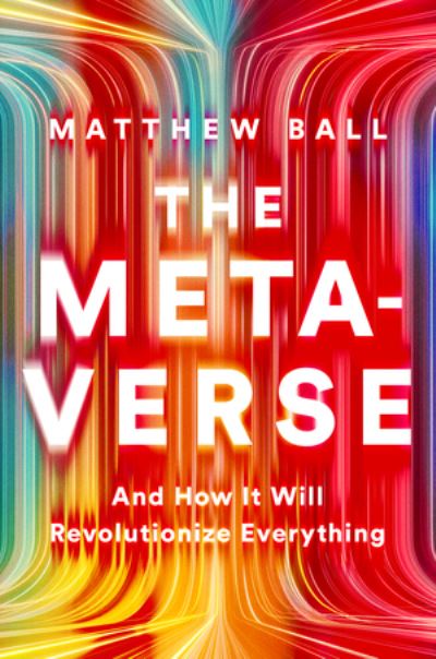 Cover for Matthew Ball · The Metaverse: And How It Will Revolutionize Everything (Inbunden Bok) (2022)