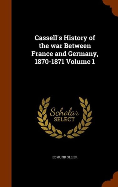 Cover for Edmund Ollier · Cassell's History of the War Between France and Germany, 1870-1871 Volume 1 (Hardcover Book) (2015)