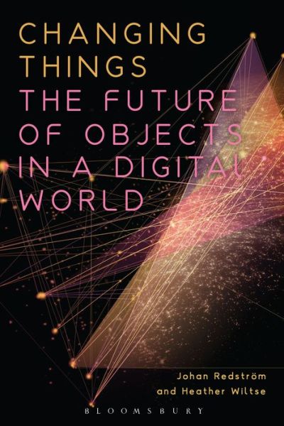 Cover for Redstrom, Johan (Umea Institute of Design, Sweden) · Changing Things: The Future of Objects in a Digital World (Paperback Book) (2020)