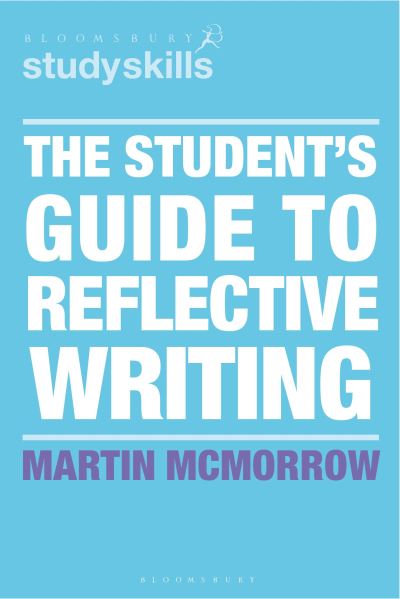 Cover for McMorrow, Martin (Learning Consultant, Massey University, New Zealand) · The Student's Guide to Reflective Writing - Bloomsbury Study Skills (Paperback Book) (2024)