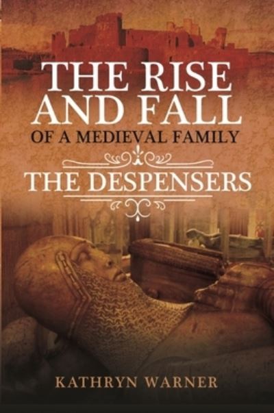 Kathryn Warner · The Rise and Fall of a Medieval Family: The Despensers (Paperback Book) (2025)