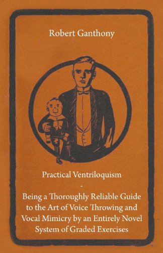 Practical Ventriloquism- Being a Thoroughly Reliable Guide to the Art of Voice Throwing and Vocal Mimicry by an Entirely Novel System of Graded Exerci - Robert Ganthony - Bücher - Hesperides Press - 9781406796032 - 18. Oktober 2006