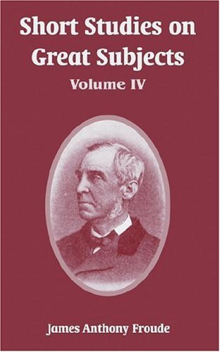 Cover for James Anthony Froude · Short Studies on Great Subjects: Volume IV (Paperback Book) (2004)