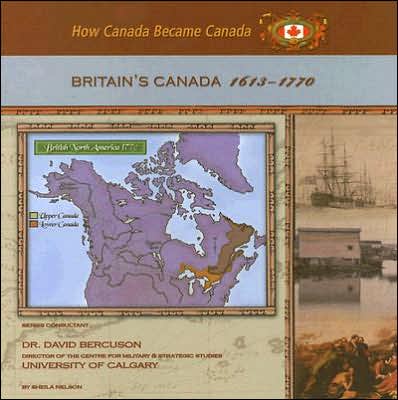 Cover for Sheila Nelson · Britain's Canada, 1613-1770 (How Canada Became Canada) (Hardcover Book) (2005)