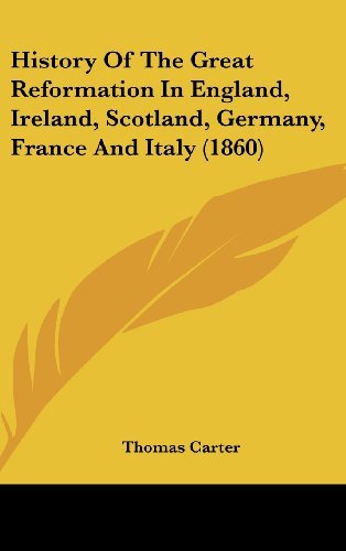 Cover for Thomas Carter · History of the Great Reformation in England, Ireland, Scotland, Germany, France and Italy (1860) (Hardcover Book) (2008)