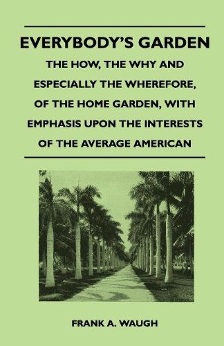 Cover for Frank A. Waugh · Everybody's Garden - the How, the Why and Especially the Wherefore, of the Home Garden, with Emphasis Upon the Interests of the Average American (Paperback Book) (2010)