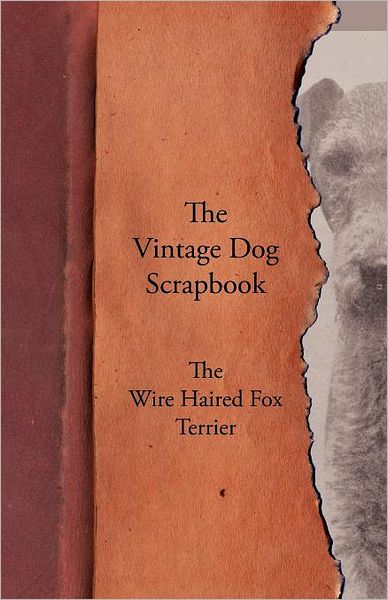 Cover for The Vintage Dog Scrapbook - the Wire Haired Fox Terrier (Taschenbuch) (2011)