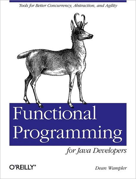 Functional Programming for Java Developers: Tools for Better Concurrency, Abstraction, and Agility - Dean Wampler - Bøker - O'Reilly Media - 9781449311032 - 30. august 2011