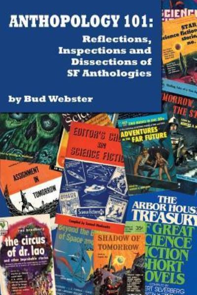 Cover for Bud Webster · Anthopology 101: Reflections, Inspections and Dissections of SF Anthologies (Book) (2010)