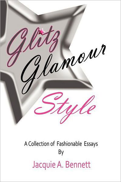 Glitz, Glamour, Style: a Fashionista's Journey in Quest Of. - Jacquie a Bennett - Libros - Xlibris Corporation - 9781456845032 - 1 de agosto de 2011