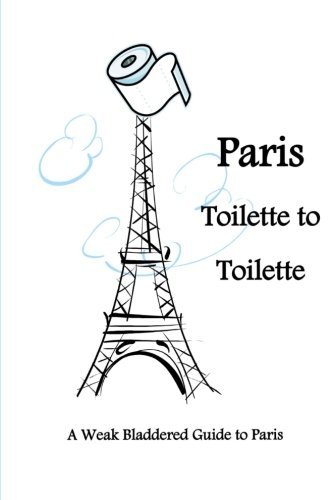 Cover for Juliette Andrews · Paris Toilette to Toilette: a Weak Bladdered Guide to Paris (Volume 1) (Paperback Book) (2012)