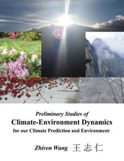 Cover for Zhiren Wang · Preliminary Studies of Climate-Environment Dynamics for our Climate Prediction and Environment (Paperback Book) (2016)