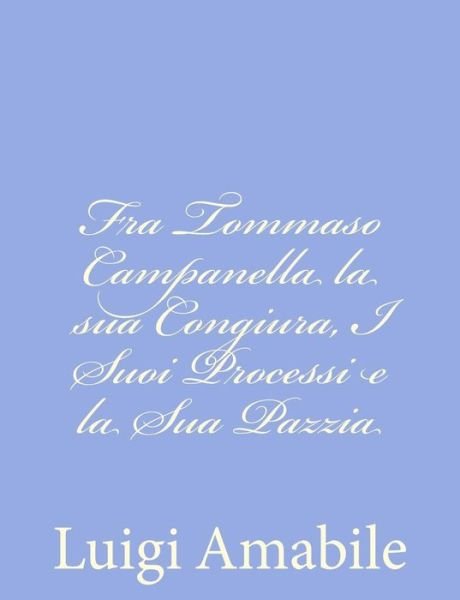Cover for Luigi Amabile · Fra Tommaso Campanella La Sua Congiura, I Suoi Processi E La Sua Pazzia (Pocketbok) (2012)