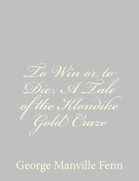 Cover for George Manville Fenn · To Win or to Die, a Tale of the Klondike Gold Craze (Paperback Book) (2013)