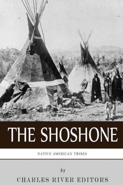 Cover for Charles River Editors · Native American Tribes: the History and Culture of the Shoshone (Paperback Book) (2013)