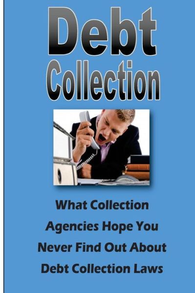 Cover for Steve Johnson · Debt Collection: What Collection Agencies Hope You Never Find out About Collection Laws (Paperback Book) (2013)