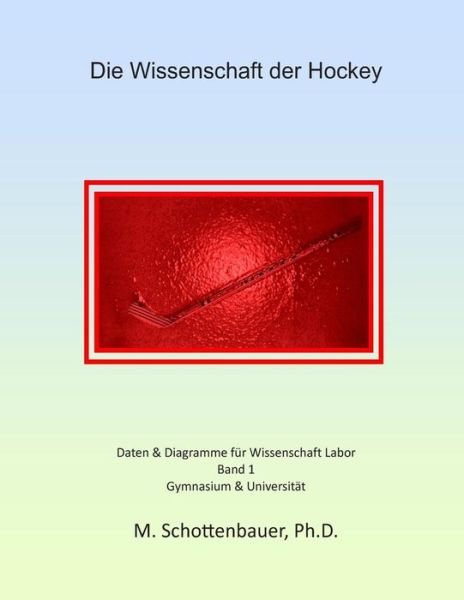 Cover for M Schottenbauer · Die Wissenschaft Der Hockey: Band 1: Daten &amp; Diagramme Fur Wissenschaft Labor (Paperback Book) (2014)