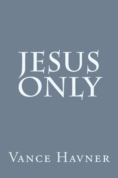 Jesus Only - Vance Havner - Kirjat - Createspace - 9781496148032 - keskiviikko 5. maaliskuuta 2014