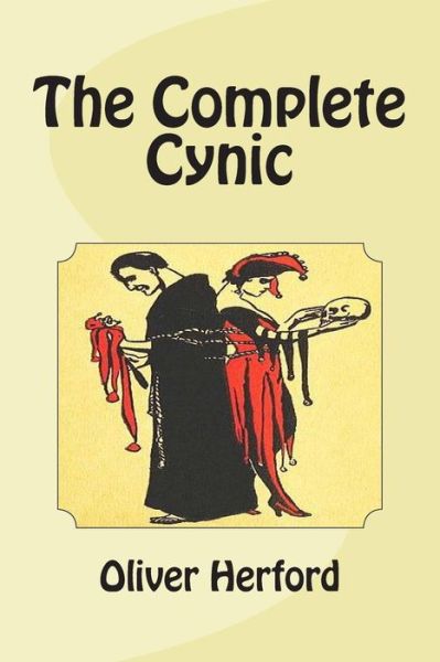 The Complete Cynic - Oliver Herford - Kirjat - Createspace - 9781497419032 - lauantai 22. maaliskuuta 2014