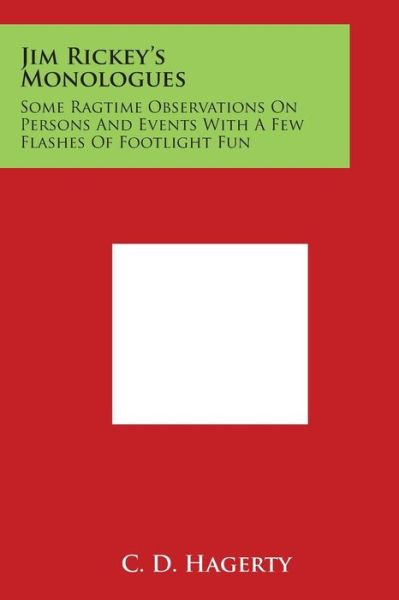 Cover for C D Hagerty · Jim Rickey's Monologues: Some Ragtime Observations on Persons and Events with a Few Flashes of Footlight Fun (Paperback Book) (2014)