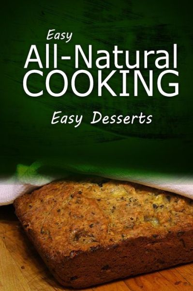 Cover for Easy Natural Cooking · Easy All - Natural Cooking - Easy Desserts: Easy Healthy Recipes Made with Natural Ingredients (Paperback Book) (2014)