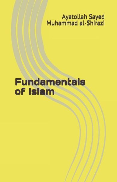 Cover for Ayatollah Sayed Muhammad Al-Shirazi · Fundamentals of Islam (Paperback Book) (2015)