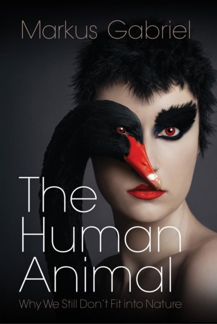 Cover for Markus Gabriel · The Human Animal: Why We Still Don't Fit into Nature (Gebundenes Buch) (2024)
