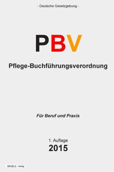 Cover for Groelsv Verlag · Pflege-buchfuhrungsverordnung - Pbv: Verordnung Uber Die Rechnungs- Und Buchfuhrungspflichten Der Pflegeeinrichtungen (Paperback Book) (2015)