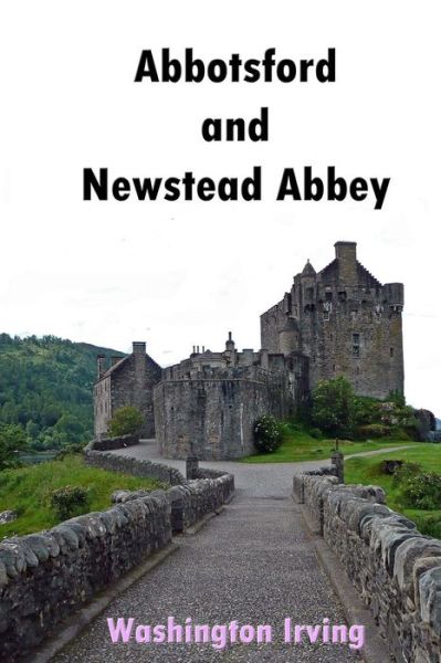 Abbotsford and Newstead Abbey - Washington Irving - Books - Createspace - 9781512220032 - May 15, 2015