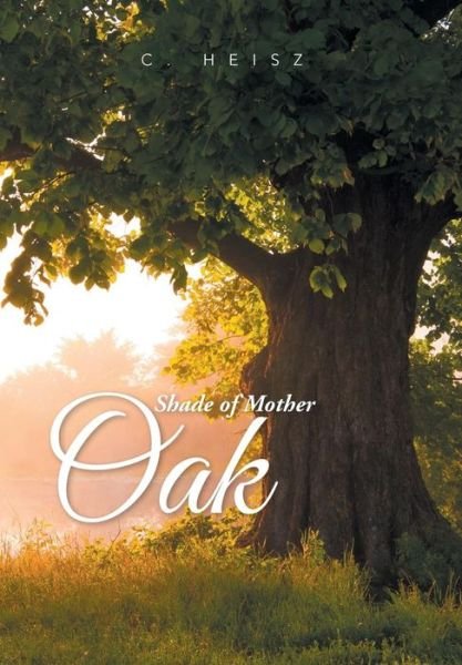 Cover for C Heisz · Shade of Mother Oak (Hardcover bog) (2015)