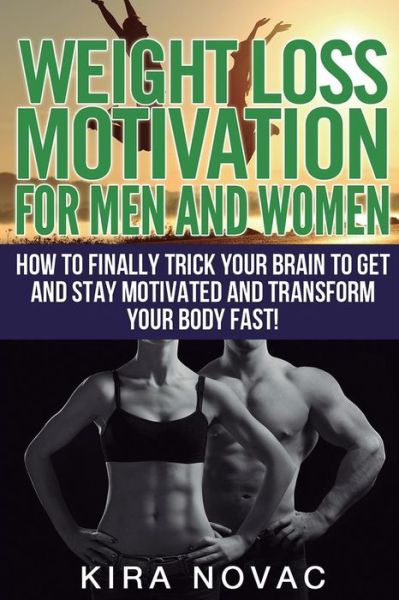 Cover for Kira Novac · Weight Loss Motivation for men and for Women: How to Finally Trick Your Brain to Get and Stay Motivated and Transform Your Body Fast (Paperback Book) (2015)