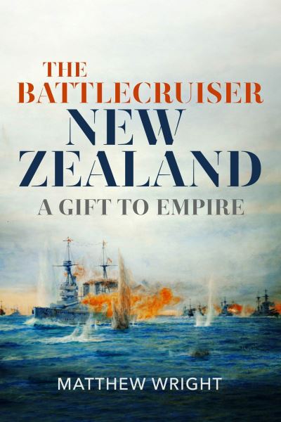 Cover for Matthew J Wright · The Battlecruiser New Zealand: A Gift to Empire (Hardcover Book) (2021)