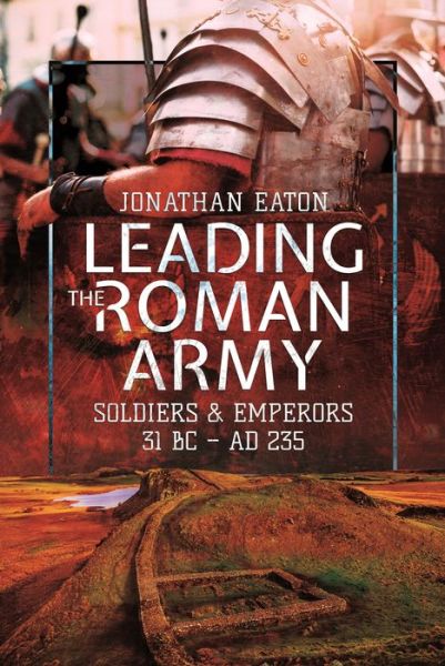 Cover for Mark, Eaton, Jonathan · Leading the Roman Army: Soldiers and Emperors, 31 BC   AD 235 (Paperback Book) (2021)