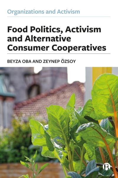 Food Politics, Activism and Alternative Consumer Cooperatives - Organizations and Activism - Oba, Beyza (Istanbul Bilgi University) - Livros - Bristol University Press - 9781529220032 - 30 de outubro de 2023