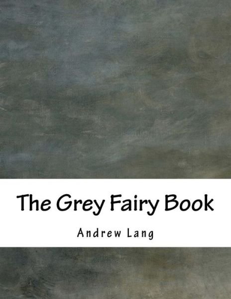 The Grey Fairy Book - Andrew Lang - Books - Createspace Independent Publishing Platf - 9781536866032 - August 3, 2016