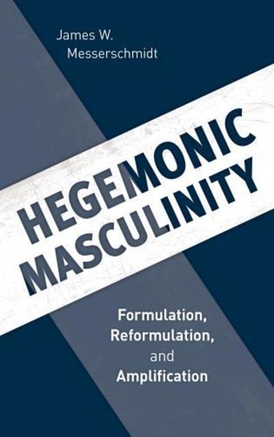 Cover for James W. Messerschmidt · Hegemonic Masculinity: Formulation, Reformulation, and Amplification (Hardcover Book) (2018)