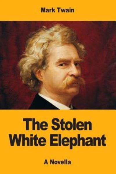 The Stolen White Elephant - Mark Twain - Bøger - Createspace Independent Publishing Platf - 9781547194032 - 6. juni 2017