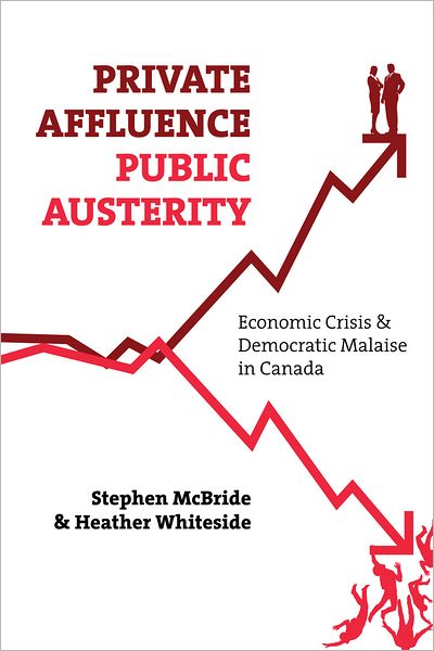 Private Affluence, Public Austerity: Economic Crisis and Democratic Malaise in Canada - Stephen McBride - Books - Fernwood Publishing Co Ltd - 9781552664032 - April 1, 2011