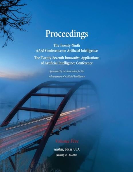 Cover for Blai Bonet · Proceedings of the Twenty-Ninth AAAI Conference on Artificial Intelligence and the Twenty-Seventh Innovative Applications of Artificial Intelligence Conference Volume Five (Taschenbuch) (2015)