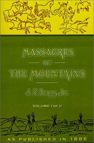 Massacres of the Mountains (Volume 1 of 2) - J. P. Dunn - Książki - Digital Scanning Inc. - 9781582182032 - 28 września 2001