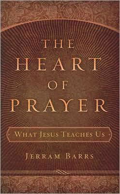Jerram Barrs · The Heart of Prayer: What Jesus Teaches Us (Paperback Book) (2024)